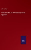 Treatise on the Law of Private Corporations Aggregate 3375055528 Book Cover