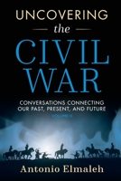 Uncovering the Civil War: Conversations Connecting Our Past, Present, and Future 0990640671 Book Cover