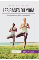 Les bases du yoga: Bien démarrer sa pratique quotidienne 2806297729 Book Cover