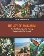 The Joy of Amigurumi: Crochet Techniques for Making Endearing Stuffed Animals B0CTKD9MNM Book Cover