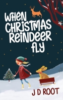 When Christmas Reindeer Fly: A fun-packed winter adventure B099BYLKMG Book Cover