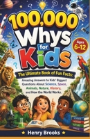 100000 Whys for Kids: The Ultimate Book of Fun Facts - Amazing Answers to Kids' Biggest Questions About Science, Space, Animals, Nature, History, and How the World Works (Ages 6–12) B0H6JV3QBB Book Cover