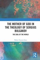 The Mother of God in the Theology of Sergius Bulgakov: The Soul of the World 1472451651 Book Cover