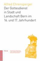 Der Gottesdienst in Stadt Und Landschaft Bern Im 16. Und 17. Jahrhundert 3290175944 Book Cover
