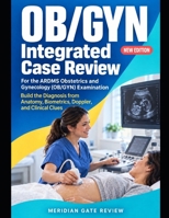 OB/GYN INTEGRATED CASE REVIEW: BUILD THE DIAGNOSIS FROM ANATOMY, BIOMETRICS, DOPPLER, AND CLINICAL CLUES B0HKM141P2 Book Cover