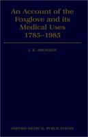 An Account of the Foxglove and Its Medical Uses 1785-1985 (Oxford Medical Publications) 0192615017 Book Cover