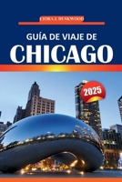 Guía de viaje de Chicago 2025: Explora lugares emblemáticos, restaurantes, información local, mapas de vecindarios e itinerarios personalizados para visitantes nuevos y recurrentes (Spanish Edition) B0F7XBZQW1 Book Cover