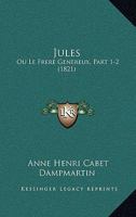 Jules: Ou Le Frere Genereux, Part 1-2 (1821) 1167696891 Book Cover