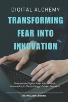 Digital Alchemy: Transforming Fear into Innovation B0F8BYG3GM Book Cover