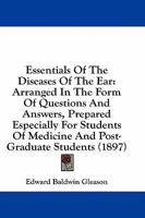 Essentials Of The Diseases Of The Ear: Arranged In The Form Of Questions And Answers, Prepared Especially For Students Of Medicine And Post-Graduate Students 1436839041 Book Cover