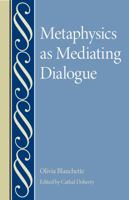 Metaphysics as Mediating Dialogue (Studies in Philosophy and the History of Philosophy) 0813237211 Book Cover