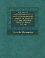 Simplicivm Medicamentorvm Ex Novo Orbe Delatorvm, Qvorvm in Medicina Vsvs Est, Historia - Primary Source Edition 1294440853 Book Cover