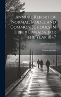 Annual Report of Normal, Model and Common Schools in Upper Canada, for the Year 1847: With an Appendix 102286906X Book Cover