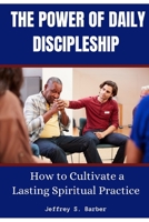 The Power of Daily Discipleship: How to Cultivate a Lasting Spiritual Practice B0BQXYHXG6 Book Cover