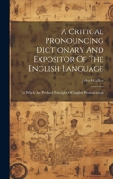 A Critical Pronouncing Dictionary And Expositor Of The English Language: To Which Are Prefixed Principles Of English Pronunciation 1020212934 Book Cover