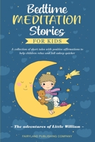 Bedtime Meditation Stories for Kids: A Collection of Short Tales with Positive Affirmations to Help Children Relax and Fall Asleep Quicker The Adventures of Little William 1802170480 Book Cover