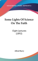 Some lights of science on the faith: eight lectures preached before the University of Oxford in the 1248855493 Book Cover