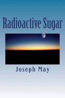 Radioactive Sugar: A Novella 1475081243 Book Cover