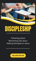 Discipleship: Following Jesus, Becoming Like Jesus, Making Disciples to Jesus B0GSH4QC9H Book Cover