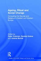 Ageing, Ritual and Social Change: Comparing the Secular and Religious in Eastern and Western Europe 140945214X Book Cover