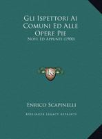 Gli Ispettori Ai Comuni Ed Alle Opere Pie: Note Ed Appunti 116939860X Book Cover