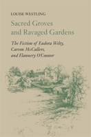 Sacred Groves and Ravaged Gardens: The Fiction of Eudora Welty, Carson McCullers, and Flannery O'Connor 0820308315 Book Cover