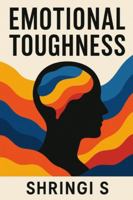 Emotional Toughness: Build a Mind That Stays Strong Under Pressure: Master Emotional Control, Handle Stress Like a Warrior & Become Mentally Unshakeable (Mindset & Emotional Mastery Series) B0G4X5JRVY Book Cover