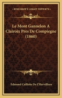 Le Mont Gannelon � Clairoix, Pr�s de Compi�gne: �tude d'Arch�ologie, de Philologie & d'Histoire 0274126818 Book Cover