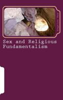 Sex and Religious Fundamentalism: an academic approach to the effects of fundamentalism on the development of human sexuality 1463770340 Book Cover