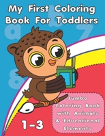 My First Coloring Book For Toddlers: Jumbo Coloring Book with Animals and Early Educational Elements B0B92CH722 Book Cover