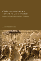 Christian Ambivalence Toward Its Old Testament 1498255035 Book Cover