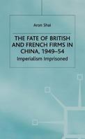 The Fate Of British And French Firms In China, 1949 54: Imperialism Imprisoned 0333657497 Book Cover
