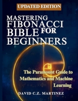 Mastering Fibonacci Bible for Beginners: The Paramount Guide to Mathematics and Machine Learning B0FMQG8HJX Book Cover