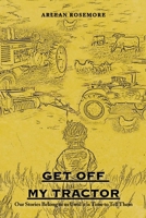 Get Off My Tractor: Our Stories Belong to Us Until It Is Time to Tell Them 1669851877 Book Cover