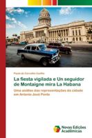 La fiesta vigilada e Un seguidor de Montaigne mira La Habana: Uma análise das representações da cidade em Antonio José Ponte 6139675863 Book Cover
