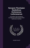 Synopsis Theologiae Symbolicae Ecclesiarum Lutheranarum: Ex Omnibus Libris Symbolicis, Eorundemque Verbis Propriis Ordine Systematico Adornata 1178973069 Book Cover
