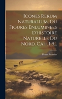 Icones Rerum Naturalium, Ou Figures Enluminees D'histoire Naturelle Du Nord. Cah. 1-5... 1020607807 Book Cover