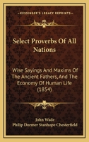 Select Proverbs of All Nations: Wise Sayings and Maxims of the Ancient Fathers, and The Economy of Human Life 1021804185 Book Cover