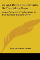 The golden Dagon; or, Up and down the Irrawaddi. Being passages of adventure in the Burman empire 1245831356 Book Cover