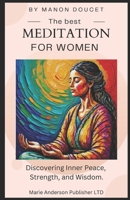 The best meditations for women: Discovering Inner Peace, Strength, and Wisdom. B0C1J7CT9G Book Cover