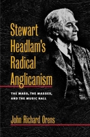 Stewart Headlam's Radical Anglicanism: The Mass, the Masses, and the Music Hall (Studies in Angelican History) 0252028244 Book Cover
