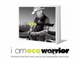 I Am Eco-Warrior: From the Frontlines to the Sustainability Revolution 1467547255 Book Cover