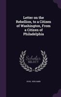 Letter on the Rebellion, to a Citizen of Washington, from a Citizen of Philadelphia 0526458194 Book Cover