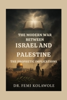 The Modern War Between Israel and Palestine: The Prophetic Implications B0FPM7HS5M Book Cover