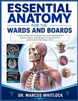 ESSENTIAL ANATOMY FOR THE WARDS AND BOARDS: A HIGH-YIELD OUTLINE REVIEW WITH MNEMONICS, RAPID TABLES, AND BOARD-STYLE PRACTICE QUESTIONS FOR USMLE STEP 1 B0GZW31HWL Book Cover