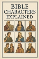 Bible Characters Explained: Summary Of Every Bible Character B0F3W1YH8B Book Cover