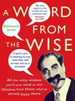 A Word From the Wise: All the witty wisdom you'll ever need in one lifetime from those who've already been there 0091909201 Book Cover