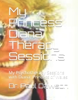My Princess Diana Therapy Sessions: My Psychotherapy Sessions with Diana: Princess of Wales 1505723787 Book Cover