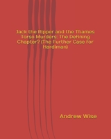 Jack the Ripper and the Thames Torso Murders: The Defining Chapter? (The Further Case for Hardiman) B0DYZPGR5K Book Cover