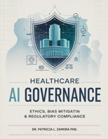 Healthcare AI Governance: Ethics, Bias Mitigation & Regulatory Compliance B0H14JPC5Z Book Cover